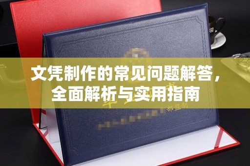 长寿文凭制作的常见问题解答，全面解析与实用指南